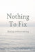 Nothing To Fix: Healing without solving by Trent Goodbaudy