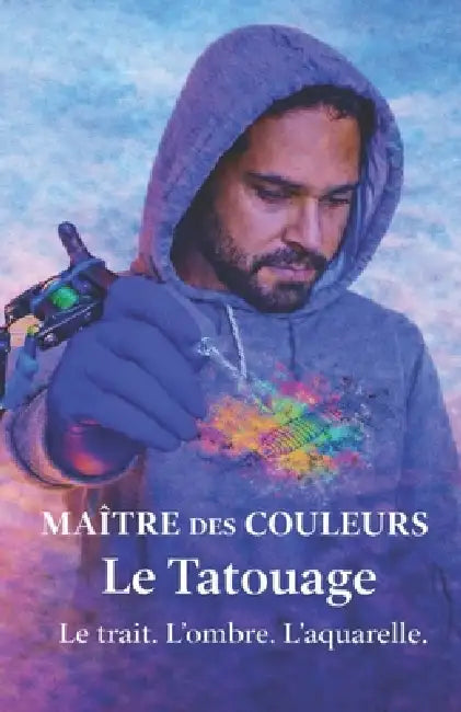 Maître des Couleurs: Le Tatouage - Le trait. L'ombre. L'aquarelle by M. Rodolfo