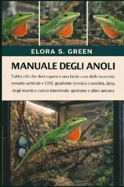 Manuale Degli Anoli: Tutto ciò che devi sapere e una facile cura delle lucertole: terrario verticale e UVB, gradiente termico e umidità, dieta degli i by Elora S. Green
