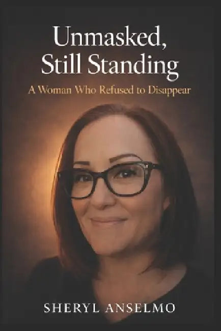 Unmasked, Still Standing: Healing from Emotional and Spiritual Abuse, Reclaiming Identity, and Choosing Yourself by Sheryl Anselmo