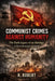 Communist Crimes Against Humanity: The Dark Legacy of an Ideology- A Moral-Historical Indictment by R. Robert