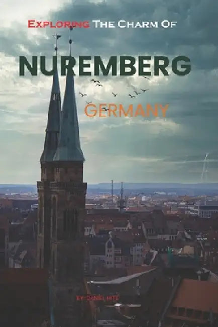 Exploring The Charm Of Nuremberg, Germany by Daniel Hite