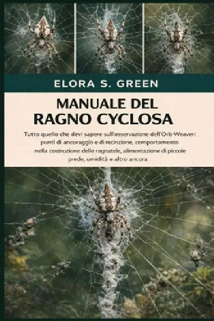 Manuale del Ragno Cyclosa: Tutto quello che devi sapere sull'osservazione dell'Orb-Weaver: punti di ancoraggio e di recinzione, comportamento nella co by Elora S. Green