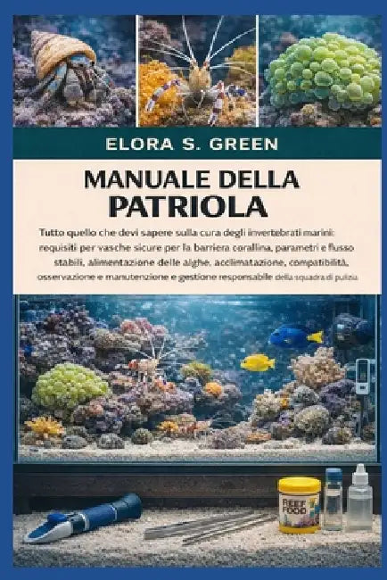 Manuale Della Patriola: Tutto quello che devi sapere sulla cura degli invertebrati marini: requisiti per vasche sicure per la barriera corallina, para by Elora S. Green
