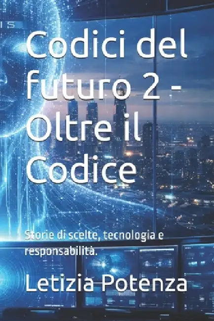 Codici del futuro 2 - Oltre il Codice: Storie di scelte, tecnologia e responsabilità. by Letizia Potenza