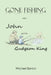 Gone Fishing With John and the Gudgeon King: Reflections on Fishing, Friendship, and Time by Michael Barton