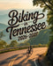 Biking in Tennessee 2026-2027: A Cyclist's Guide to Scenic Routes, Southern Culture, Music Cities, and Epic Road Adventures by Caden Cael