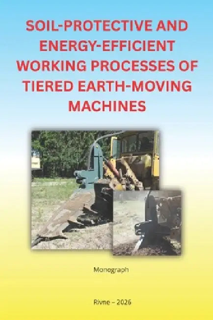 Soil-Protective and Energy-Efficient Working Processes of Tiered Earth-Moving Machines by Oleksandr Lukyanchuk, Anatolii Nechydiuk, Sviatoslav Kravets