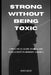 Strong Without Being Toxic: A Practical Guide to Healthy Masculinity in Modern America by Jesus Ruiz