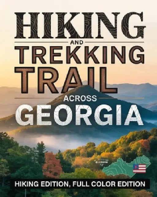 Hiking and Trekking Trail Across Georgia: Mountain Trails, Coastal Walks, Waterfall Paths and Scenic State Parks from the Appalachians to the Atlantic by Caden Cael