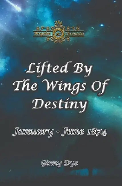 Lifted By The Wings of Destiny (#22 in the Bregdan Chronicles Historical Fiction Series) by Ginny Dye