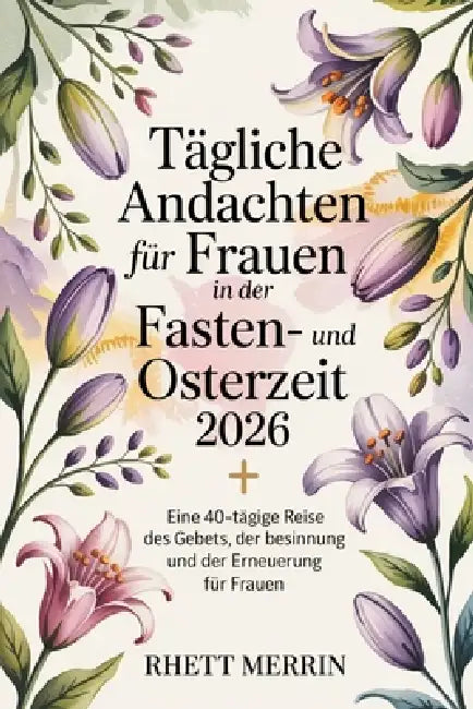 Tägliche Andachten für Frauen in der Fasten- und Osterzeit 2026: Eine 40-tägige Reise des Gebets, der Besinnung und der Erneuerung für Frauen by Rhett Merrin