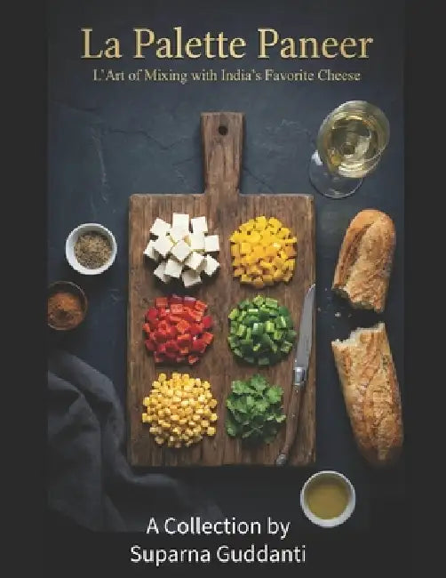 La Palette Paneer: L'Art of Mixing with India's Favorite Cheese by Suparna Guddanti