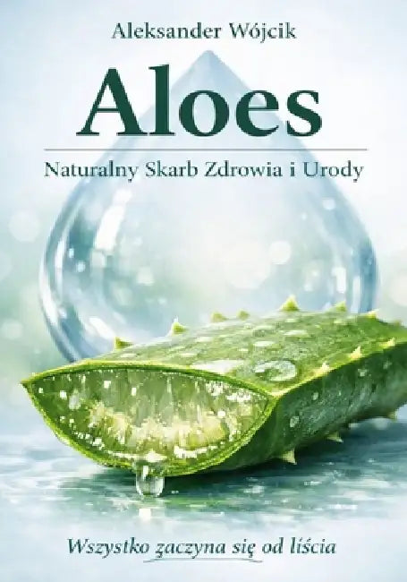 Aloes Naturalny Skarb Zdrowia i Urody by Aleksander Wójcik