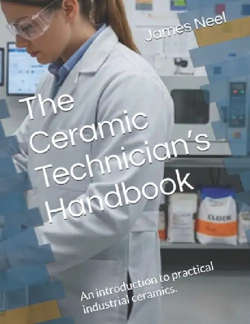 The Ceramic Technician's Handbook: An introduction to practical industrial ceramics. by James Neel