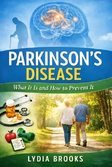 Parkinson's Disease: What Is It and How to Prevent It by Lydia Brooks