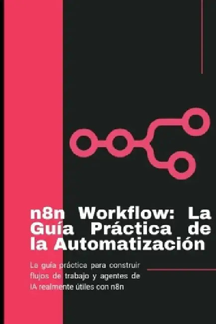 n8n Workflow: La guía práctica de la automatización: La guía práctica para crear flujos de trabajo y agentes de IA útiles con n8n by Andrew Collins