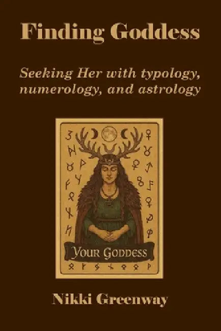 Finding Goddess: Seeking Her with typology, numerology, and astrology by Nikki Greenway