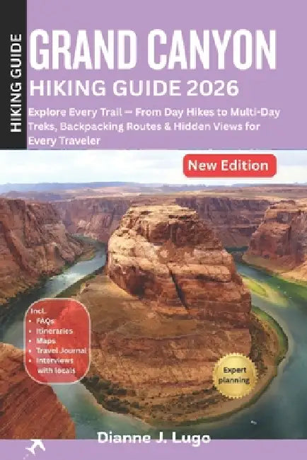 Grand Canyon Hiking Guide 2026: Explore Every Trail - From Day Hikes to Multi-Day Treks, Backpacking Routes & Hidden Views for Every Traveler by Dianne J. Lugo