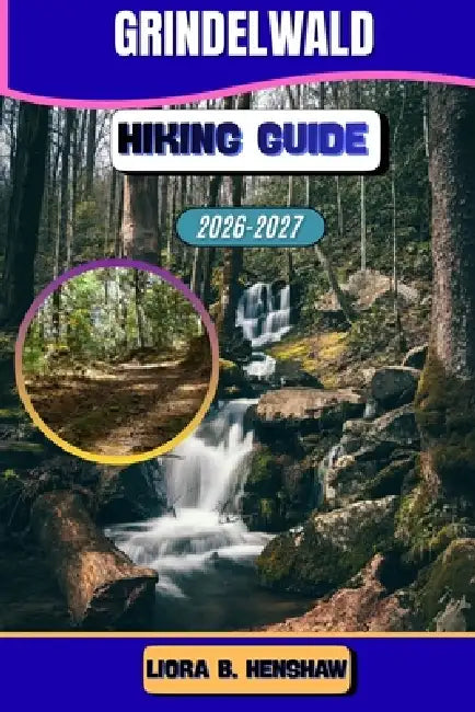 Grindelwald Hiking Guide 2026-2027 by Liora B. Henshaw