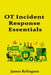 OT Incident Response Essentials: The First 24 Hours and Recovery Basics by James Relington