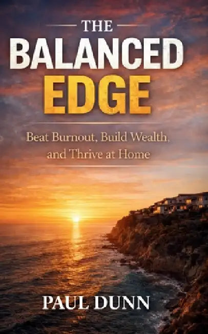 The Balanced Edge: Beat Burnout, Build Wealth and Thrive at Home by Paul Dunn