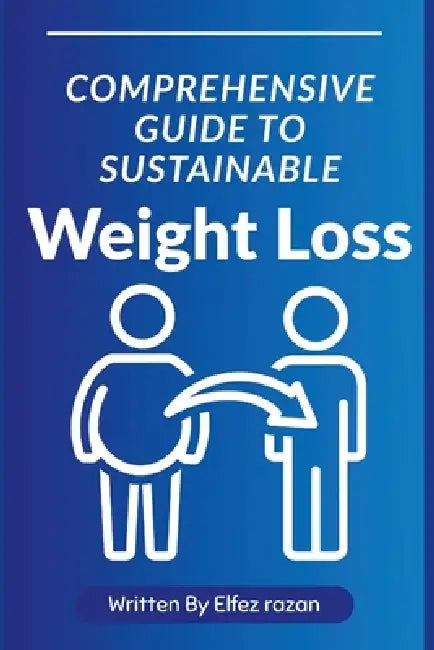 Comprehensive Guide to Sustainable Weight Loss: A Complete Guide to Lasting Weight Loss Through Diet, Exercise, and Lifestyle Change by Elfez Razan