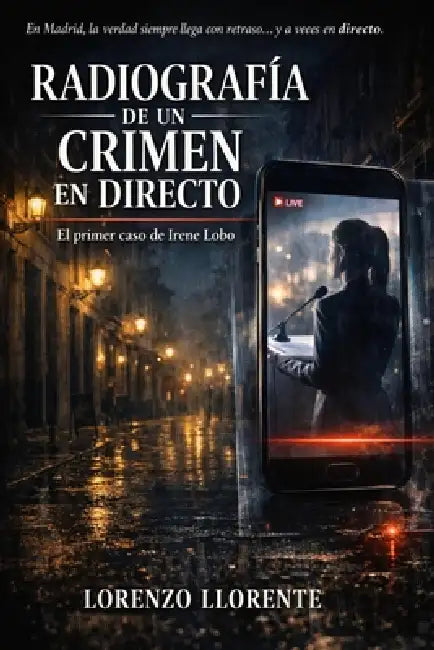 Radiografía de un crimen en directo: El primer caso de Irene Lobo by Lorenzo Llorente