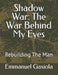 Shadow War: The War Behind My Eyes: Rebuilding The Man by Emmanuel Gaxiola