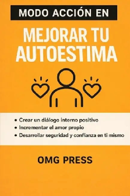 MODO ACCIÓN EN Mejorar tu Autoestima: Cómo dejar de exigirte, cambiar el diálogo interno y construir seguridad real sin fórmulas mágicas by Omg Press