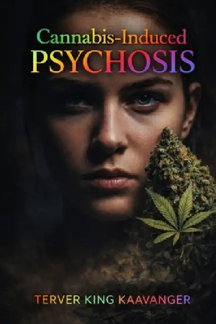 Cannabis induced psychosis: Unraveling the Complex Relationship Between Cannabis Use and Mental Health by Teerver King Kaavanger