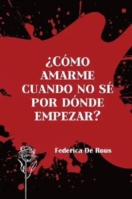 ¿Cómo amarme cuando no sé por dónde empezar? by Federica de Rous