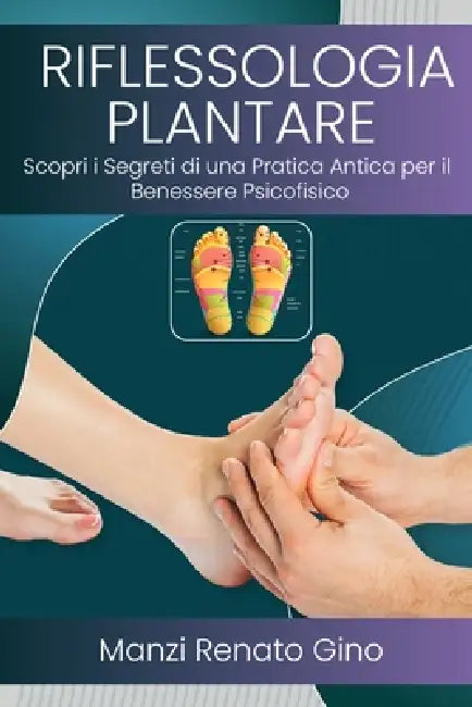Riflessologia Plantare: Scopri i Segreti di una Pratica Antica per il Benessere Psicofisico by Manzi Renato