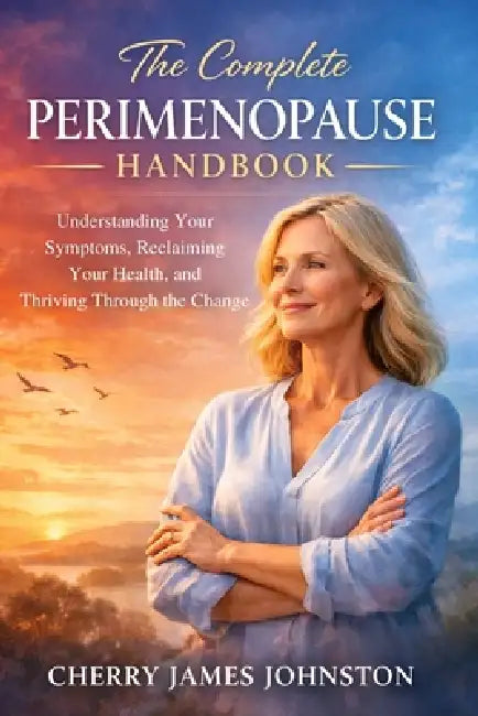 The Complete Perimenopause Handbook: Understanding Your Symptoms, Reclaiming Your Health, and Thriving Through the Change by Cherry James Johnston