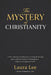 The Mistry of Christianity: A clear and practical pathway for recovering the meaning, power, and lived wisdom of Christianity in a confused and fragme by Laura Lee