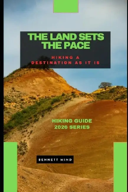 The Land Sets the Pace: Hiking a Destination as It Is by Bennett Mind