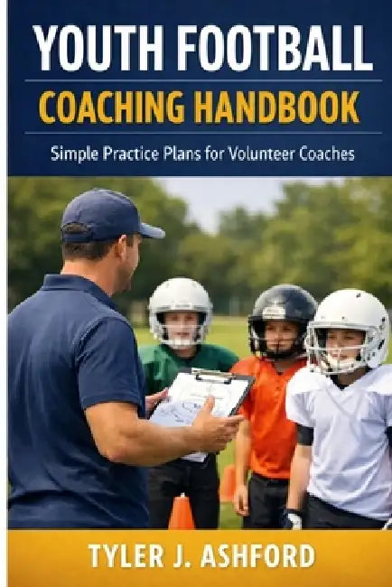 Youth football coaching handbook: Simple practice plans for volunteer coaches by Tyler J. Ashford