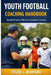 Youth football coaching handbook: Simple practice plans for volunteer coaches by Tyler J. Ashford