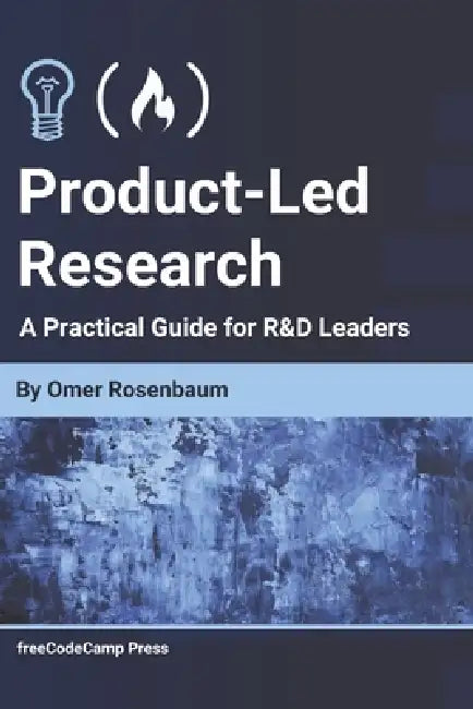 Product-Led Research: A Practical Guide for R&D Leaders by Omer Rosenbaum