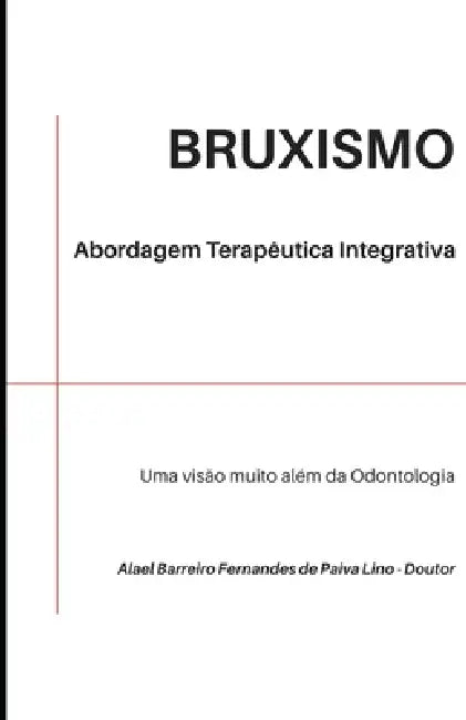 Bruxismo. Abordagem terapêutica integrativa: Uma visão muito além da Odontologia by Alael Barreiro Fernandes de Paiva Lino