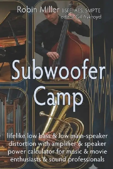 Subwoofer Camp: Better Sound for your Music & Movies by Gil Aykroyd, Robin Miller
