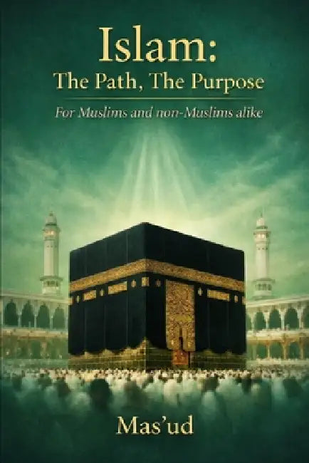 Islam: The Path, The Purpose: For Muslims & Non-Muslims by Mas'ud Moerdalchadjiyev