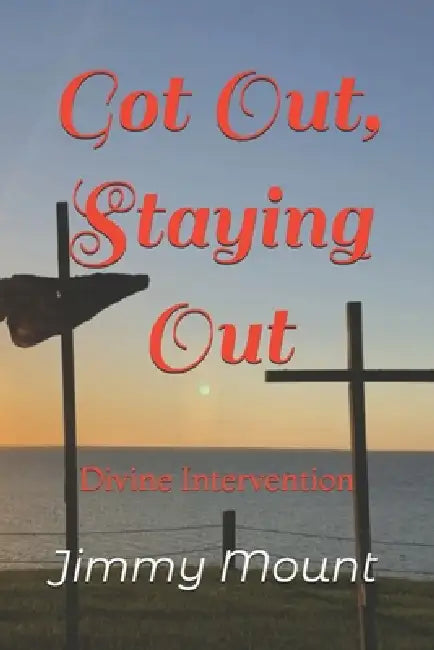 Got Out, Staying Out: Divine Intervention by Jimmy L. Mount