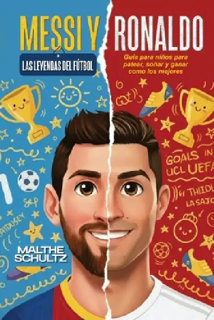 Messi Y Ronaldo: LAS LEYENDAS DEL FÚTBOL: Guía para niños para patear, soñar y ganar como los mejores by Malthe Schultz