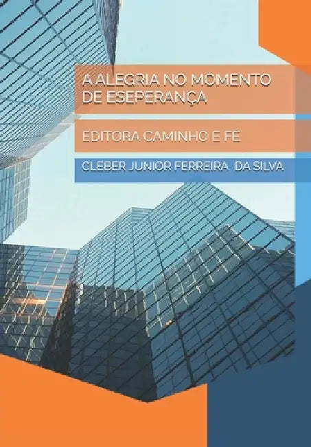 A Alegria No Momento de Eseperança: Editora Caminho E Fé by Cleber Junior Ferreira Da Silva
