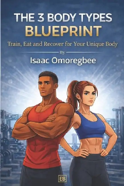 The 3 body type blueprint: Train, eat and recover for your unique body by Isaac Omoregbee