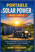 Portable Solar Power Made Simple: A Practical Guide to Choosing, Using, and Maximizing Solar Energy Anywhere by Henry Abrahams
