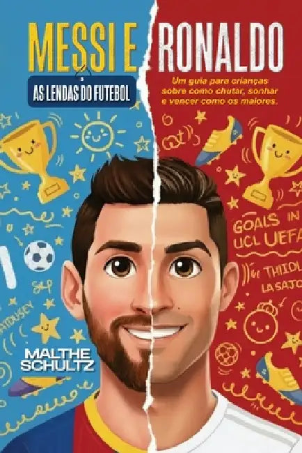 Messi E Ronaldo: AS LENDAS DO FUTEBOL: Um guia para crianças sobre como chutar, sonhar e vencer como os maiores. by Malthe Schultz