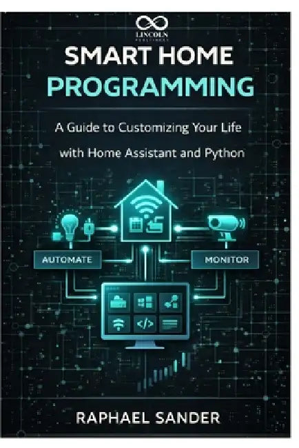 Smart Home Programming: A Guide to Customizing Your Life with Home Assistant and Python by Raphael Sander