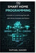 Smart Home Programming: A Guide to Customizing Your Life with Home Assistant and Python by Raphael Sander